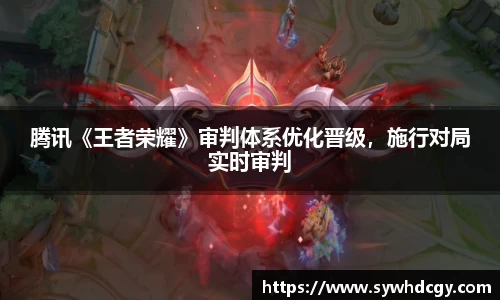 腾讯《王者荣耀》审判体系优化晋级，施行对局实时审判